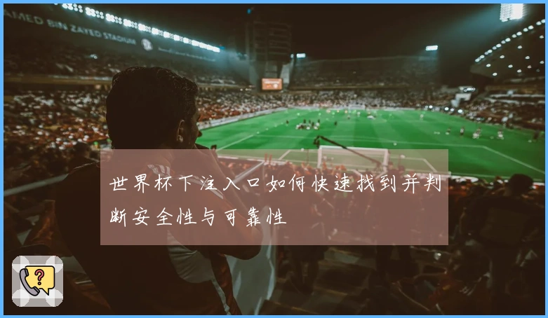 世界杯下注入口如何快速找到并判断安全性与可靠性