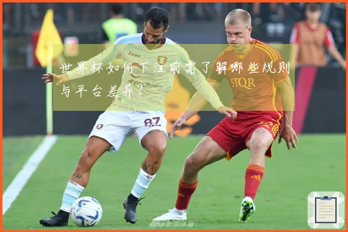 世界杯如何下注前需了解哪些规则与平台差异？